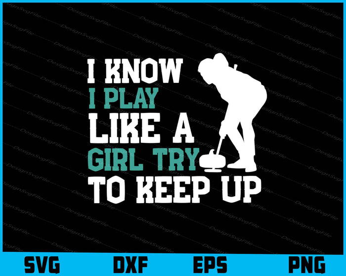 I Know I Play Like A Girl Try To Keep Up Curling SVG