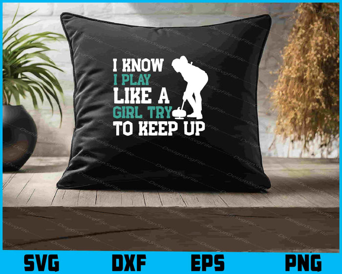 I Know I Play Like A Girl Try To Keep Up Curling SVG