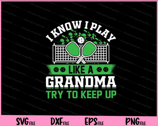 I Know I Play Like A Grandma Try To Keep Up pickleball Svg Cutting Printable Files  - Premium Cutting Files in SVG, PNG & EPS Formats - Premium SVG Cutting Files for Crafts