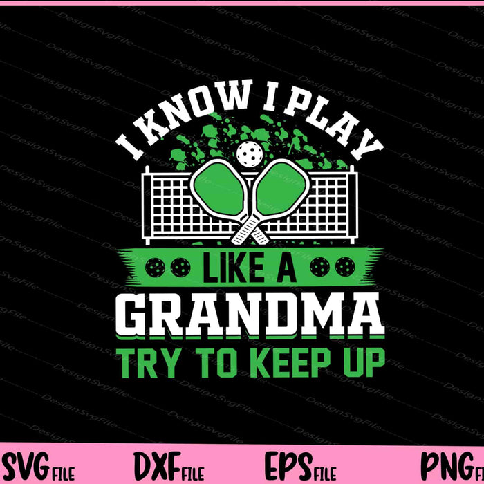 I Know I Play Like A Grandma Try To Keep Up pickleball Svg Cutting Printable Files  - Premium Cutting Files in SVG, PNG & EPS Formats - Premium SVG Cutting Files for Crafts