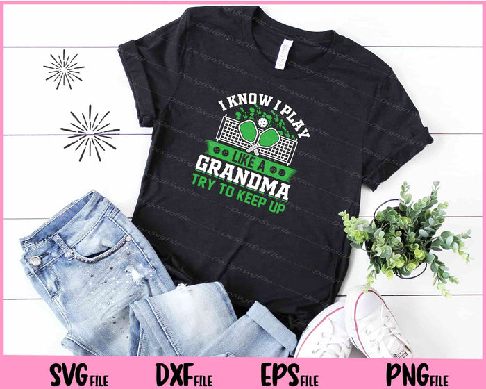 I Know I Play Like A Grandma Try To Keep Up pickleball Svg Cutting Printable Files  - Premium Cutting Files in SVG, PNG & EPS Formats - Premium SVG Cutting Files for Crafts
