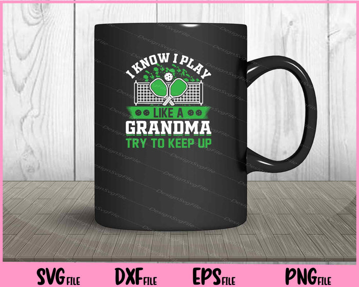 I Know I Play Like A Grandma Try To Keep Up pickleball Svg Cutting Printable Files  - Premium Cutting Files in SVG, PNG & EPS Formats - Premium SVG Cutting Files for Crafts