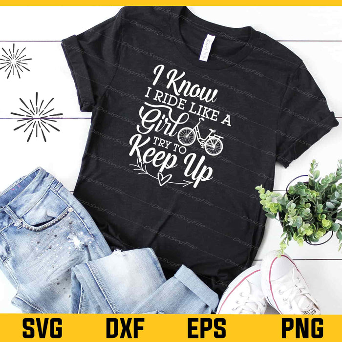 I Know I Ride Like A Girl Try To Keep Up Svg Cutting Printable File  - Premium Cutting Files in SVG, PNG & EPS Formats - Premium SVG Cutting Files for Crafts