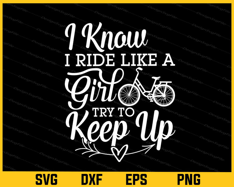 I Know I Ride Like A Girl Try To Keep Up Svg Cutting Printable File