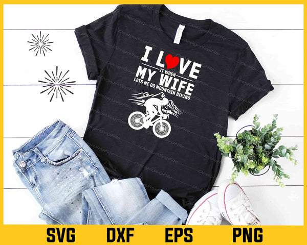 I Love It When My Wife Let’s Me Go Mountain Biking Svg Cutting Printable File