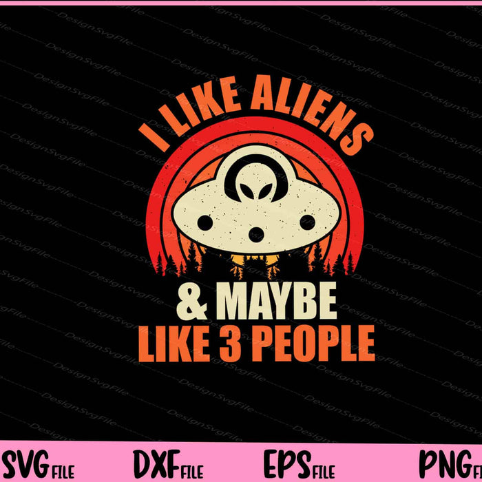 I Like Aliens & Maybe Like 3 People Svg Cutting Printable Files  - Premium Cutting Files in SVG, PNG & EPS Formats - Premium SVG Cutting Files for Crafts