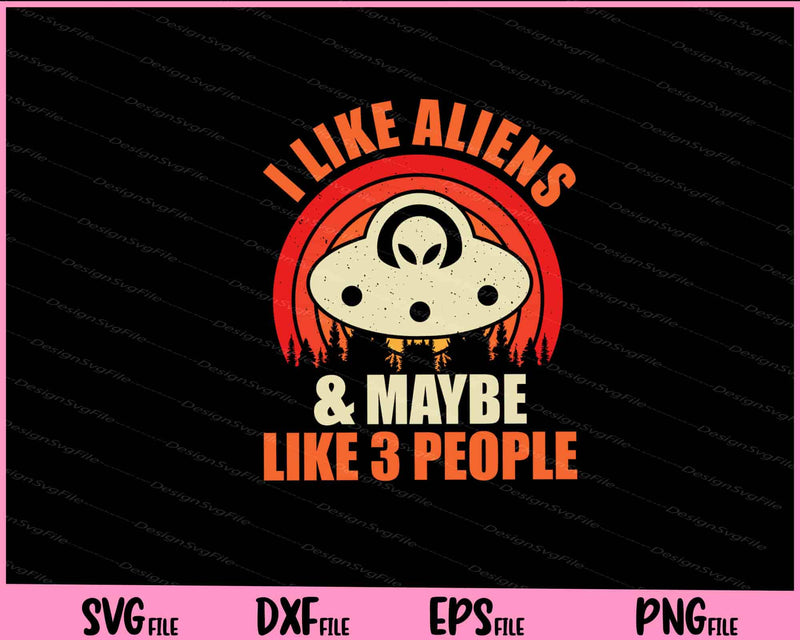 I Like Aliens & Maybe Like 3 People Svg Cutting Printable Files  - Premium Cutting Files in SVG, PNG & EPS Formats - Premium SVG Cutting Files for Crafts