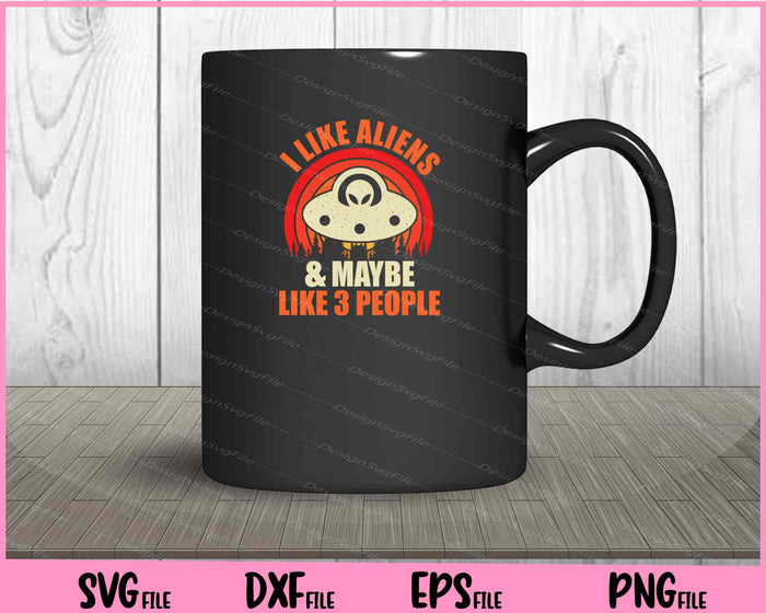 I Like Aliens & Maybe Like 3 People Svg Cutting Printable Files  - Premium Cutting Files in SVG, PNG & EPS Formats - Premium SVG Cutting Files for Crafts