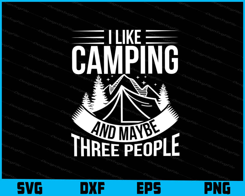 I Like Camping And Maybe Three People SVG