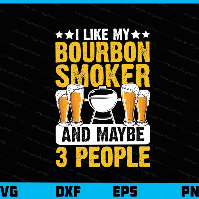 I Like My Bourbon Smoker & Maybe 3 People Svg Cutting Printable File  - Premium Cutting Files in SVG, PNG & EPS Formats - Premium SVG Cutting Files for Crafts
