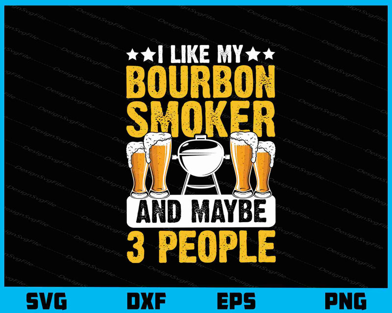 I Like My Bourbon Smoker & Maybe 3 People svg