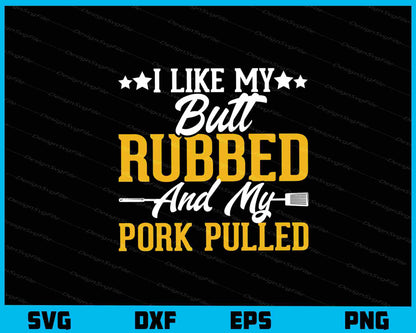 I Like My Butt Rubbed and My Pork Pulled Svg Cutting Printable File  - Premium Cutting Files in SVG, PNG & EPS Formats - Premium SVG Cutting Files for Crafts