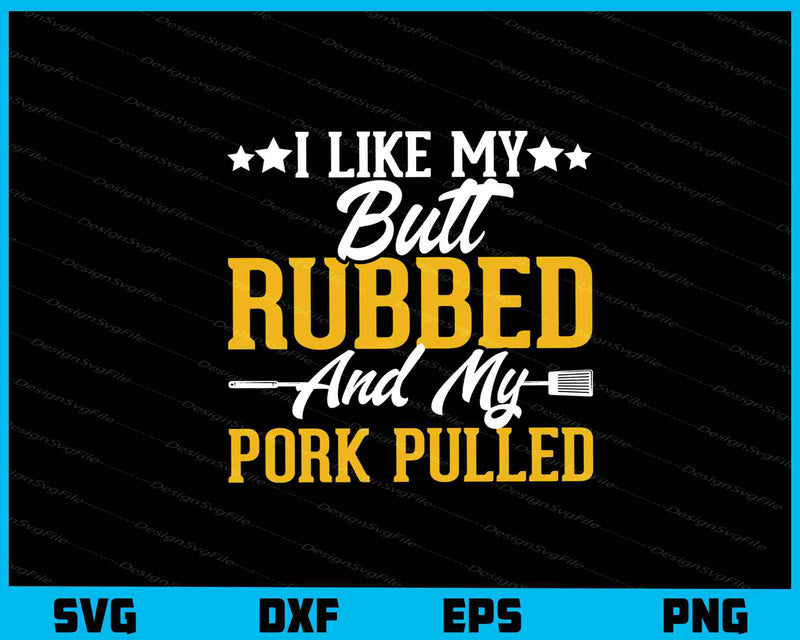 I Like My Butt Rubbed and My Pork Pulled svg