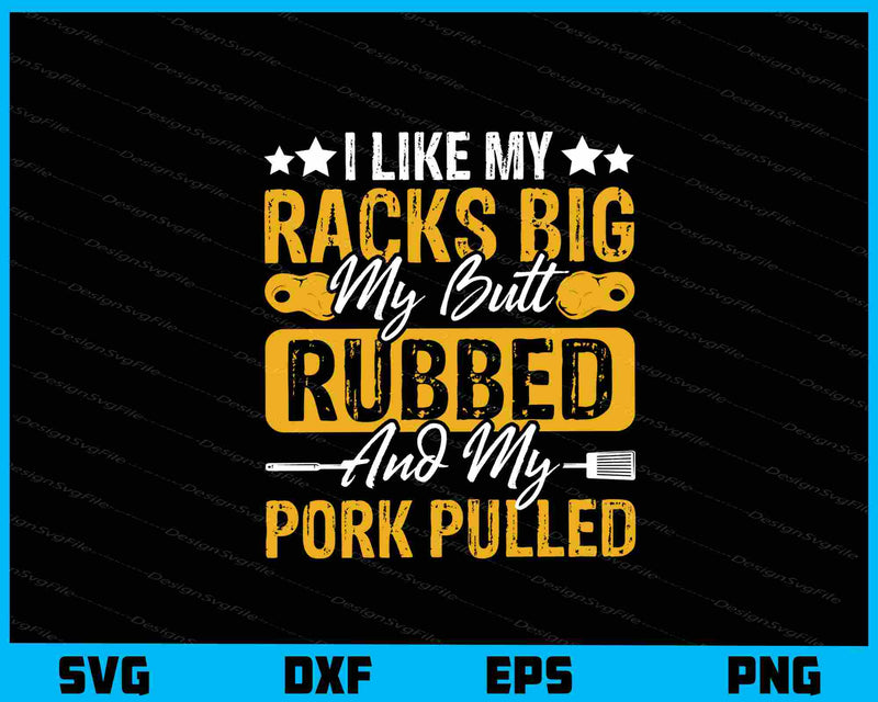 I Like My Racks Big My Butt Rubbed Pork Pulled svg