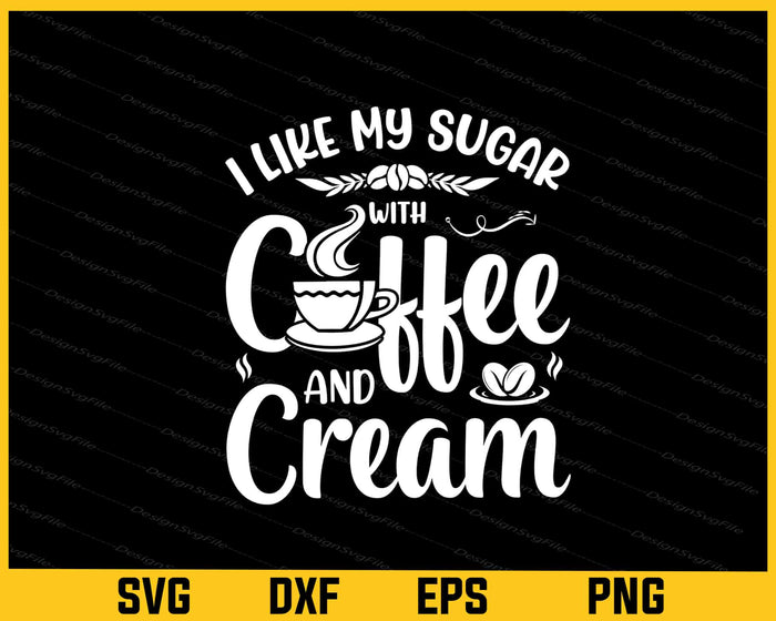 I Like My Sugar With Coffee & Cream Svg Cutting Printable File  - Premium Cutting Files in SVG, PNG & EPS Formats - Premium SVG Cutting Files for Crafts