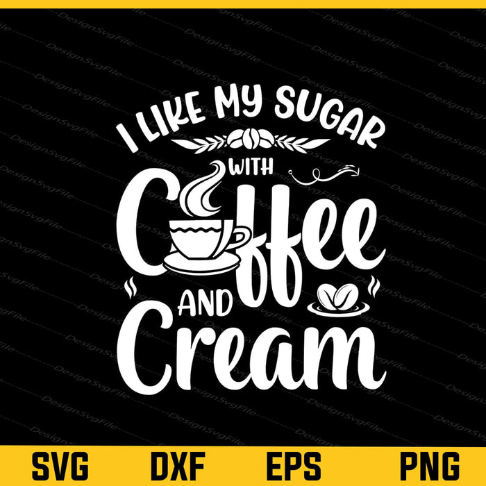 I Like My Sugar With Coffee & Cream Svg Cutting Printable File  - Premium Cutting Files in SVG, PNG & EPS Formats - Premium SVG Cutting Files for Crafts