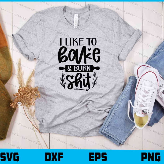 I Like To Bake And Burn Shit Svg Cutting Printable File  - Premium Cutting Files in SVG, PNG & EPS Formats - Premium SVG Cutting Files for Crafts