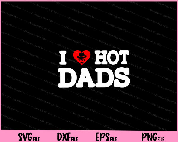 I Love Hot Dads Shirt I Heart Hot Dads svg