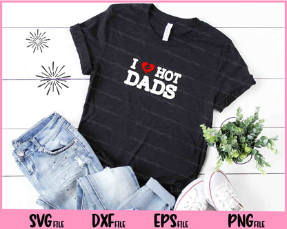 I Love Hot Dads Shirt I Heart Hot Dads Svg Cutting Printable Files  - Premium Cutting Files in SVG, PNG & EPS Formats - Premium SVG Cutting Files for Crafts