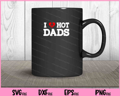 I Love Hot Dads Shirt I Heart Hot Dads Svg Cutting Printable Files  - Premium Cutting Files in SVG, PNG & EPS Formats - Premium SVG Cutting Files for Crafts