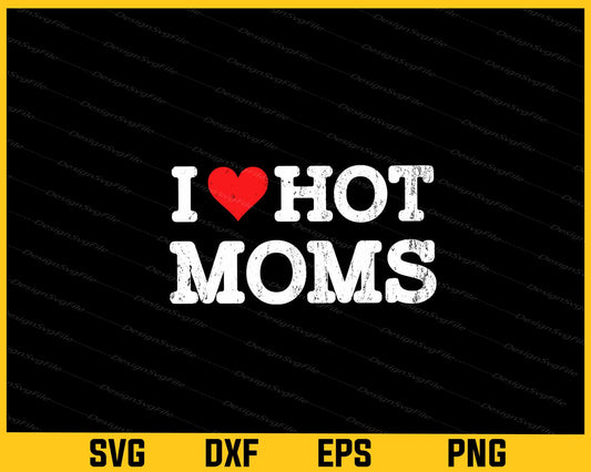 I Love Hot Moms Svg Cutting Printable File  - Premium Cutting Files in SVG, PNG & EPS Formats - Premium SVG Cutting Files for Crafts