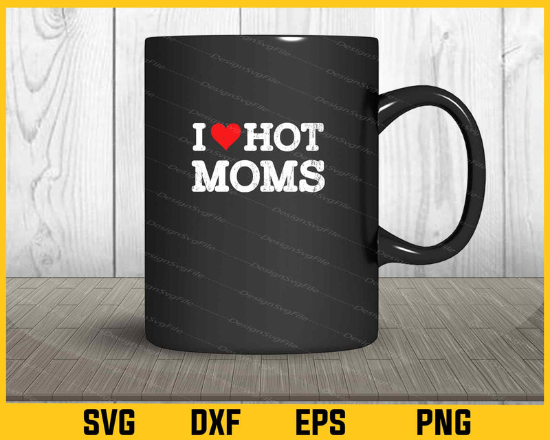 I Love Hot Moms mug