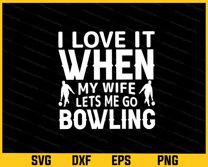 I Love It When My Wife Let’s Me Go Bowling Svg Cutting Printable File  - Premium Cutting Files in SVG, PNG & EPS Formats - Premium SVG Cutting Files for Crafts