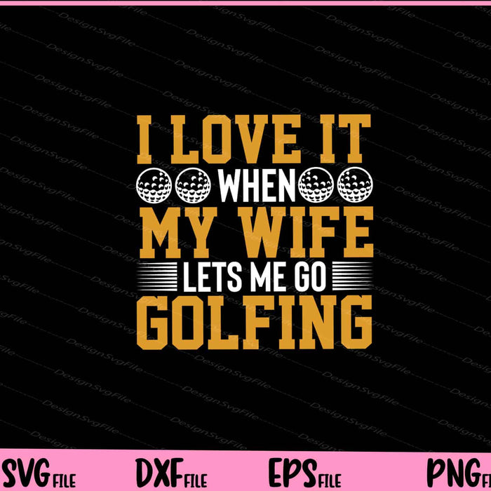 I Love It When My Wife Lets Go Golfing Svg Cutting Printable Files  - Premium Cutting Files in SVG, PNG & EPS Formats - Premium SVG Cutting Files for Crafts