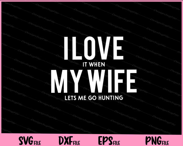 I Love It When My Wife Lets Me Go Hunting svg