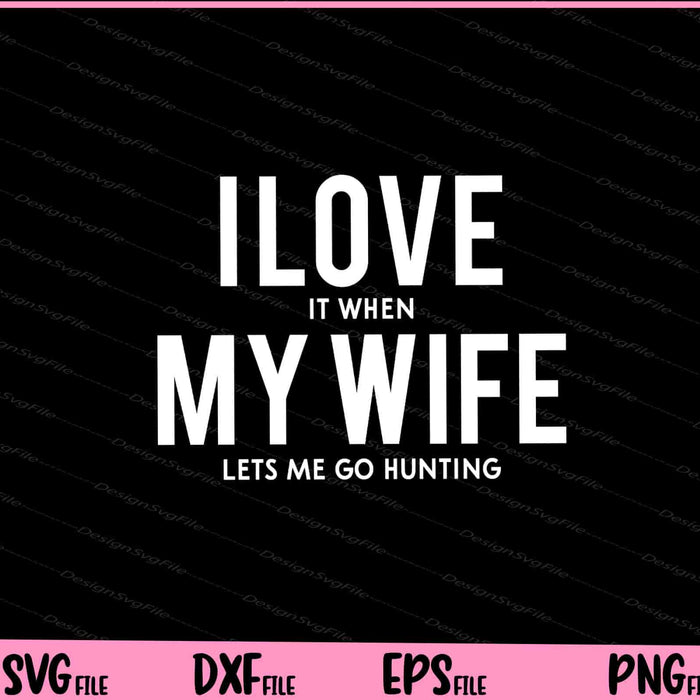 I Love It When My Wife Lets Me Go Hunting Svg Cutting Printable Files  - Premium Cutting Files in SVG, PNG & EPS Formats - Premium SVG Cutting Files for Crafts