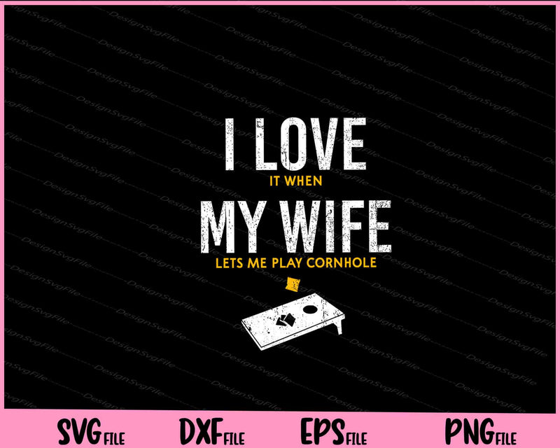 I Love It When My Wife Lets Me Play Cornhole Svg Cutting Printable Files  - Premium Cutting Files in SVG, PNG & EPS Formats - Premium SVG Cutting Files for Crafts