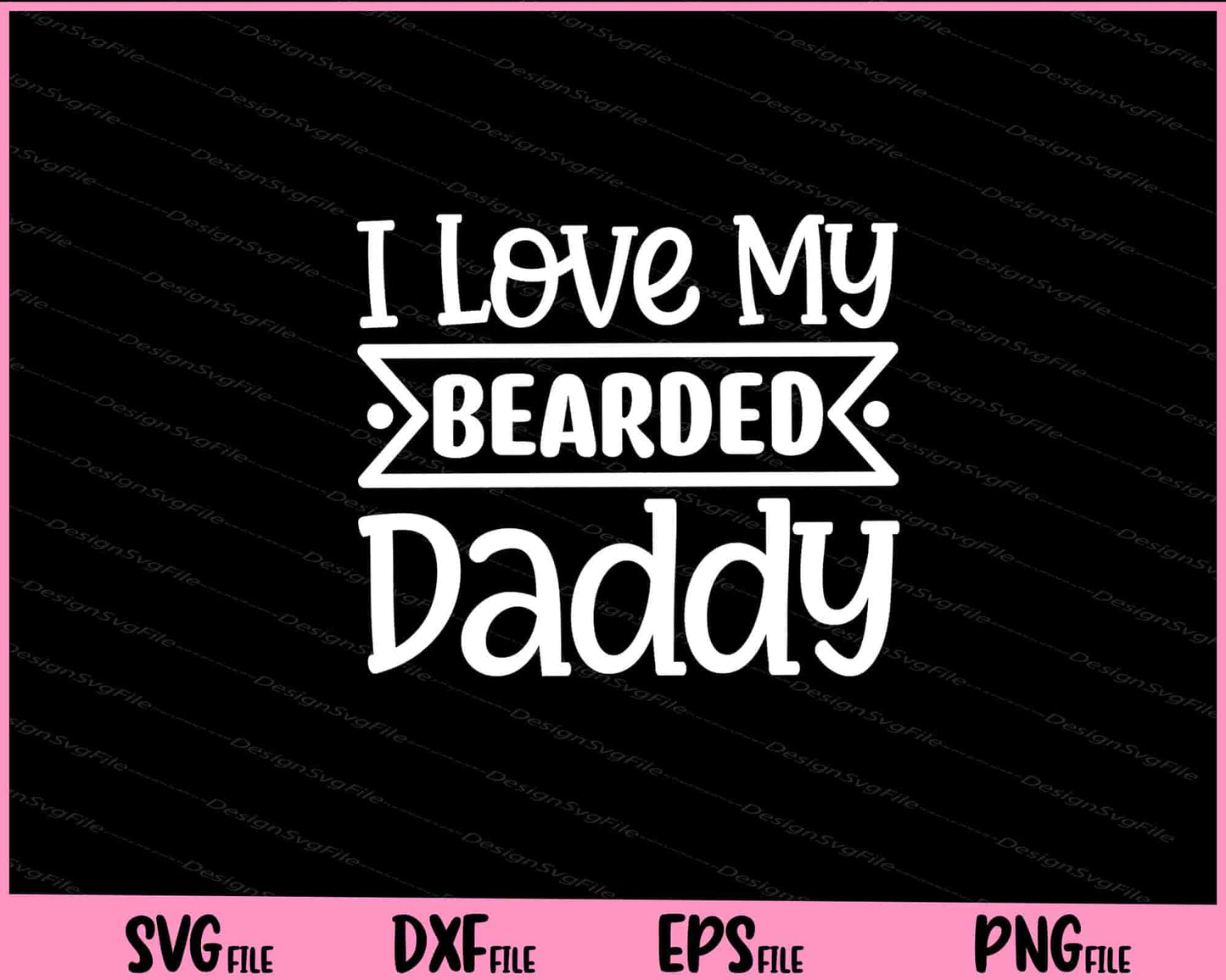 I Love My Bearded Daddy Father's Day Svg Cutting Printable Files  - Premium Cutting Files in SVG, PNG & EPS Formats - Premium SVG Cutting Files for Crafts