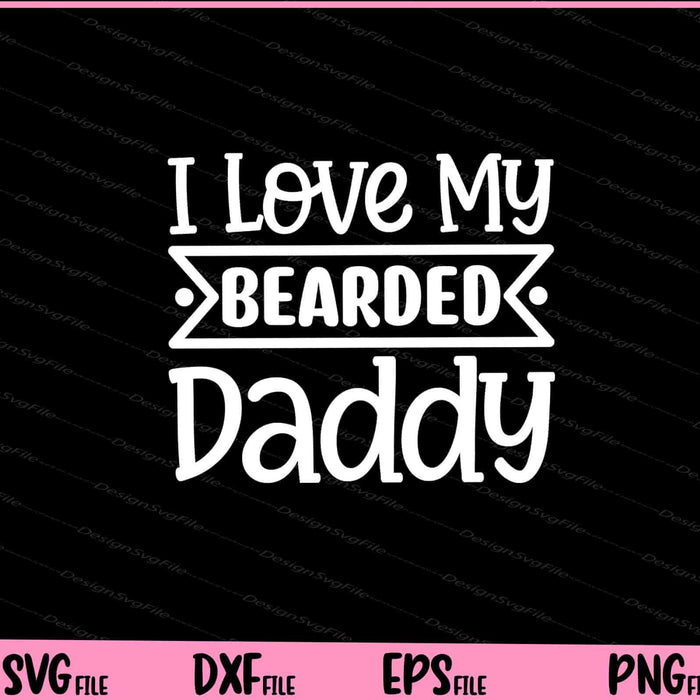 I Love My Bearded Daddy Father's Day Svg Cutting Printable Files  - Premium Cutting Files in SVG, PNG & EPS Formats - Premium SVG Cutting Files for Crafts