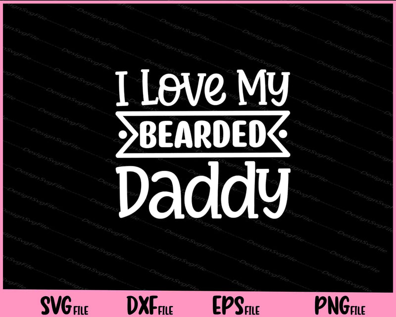 I Love My Bearded Daddy Father's Day svg
