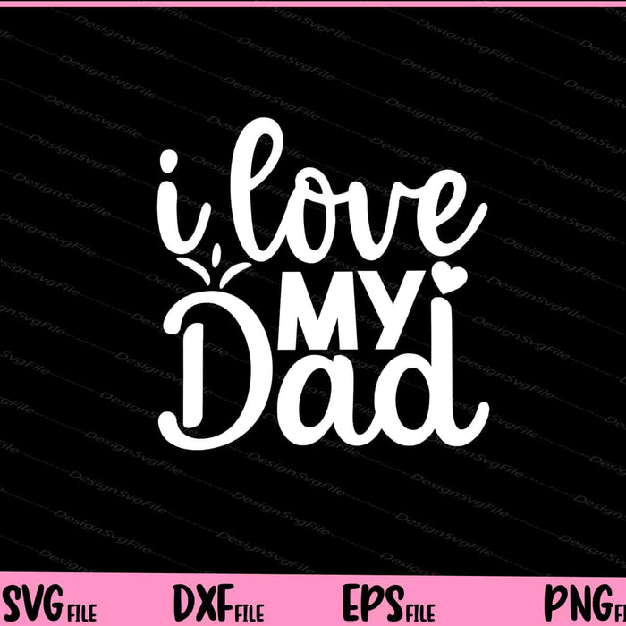 I Love My Dad Father's Day Svg Cutting Printable Files  - Premium Cutting Files in SVG, PNG & EPS Formats - Premium SVG Cutting Files for Crafts