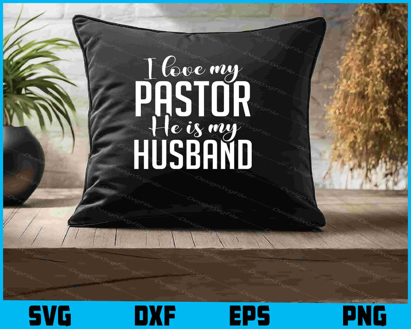 I Love My Pastor He Is My Husband SVG