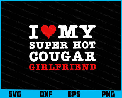 I Love My Super Hot Cougar Girlfriend SVG PNG Design Printable File  - Premium Cutting Files in SVG, PNG & EPS Formats - Premium SVG Cutting Files for Crafts