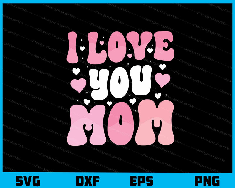 I Love You Mom svg