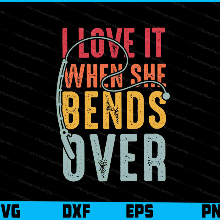 I Love it When She Bends Over SVG