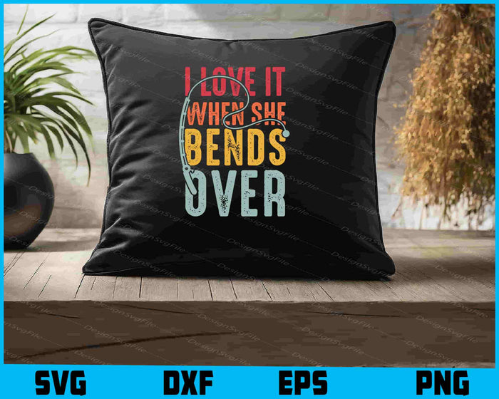I Love it When She Bends Over SVG