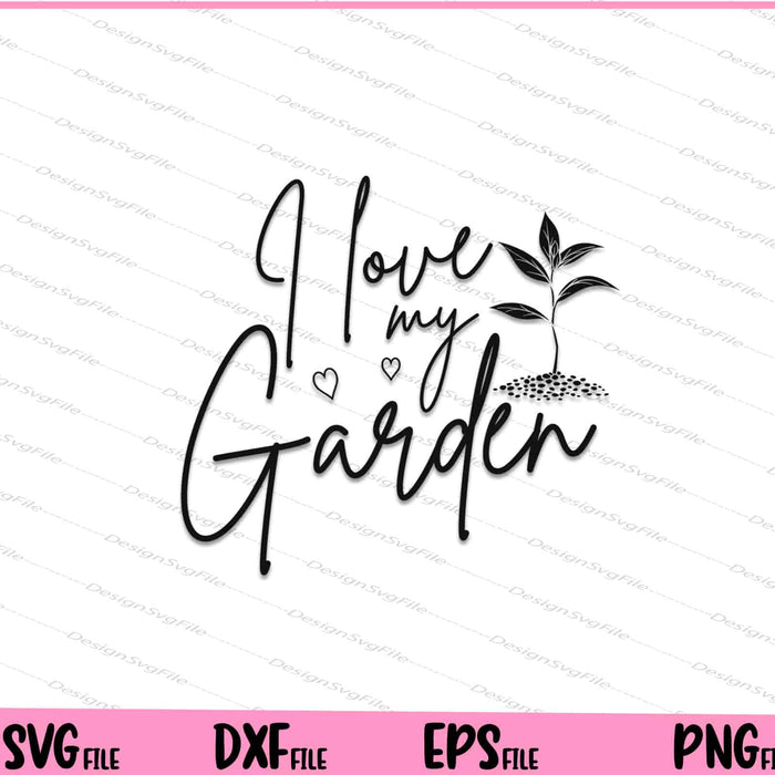 I Love my Garden Svg Cutting Printable Files  - Premium Cutting Files in SVG, PNG & EPS Formats - Premium SVG Cutting Files for Crafts