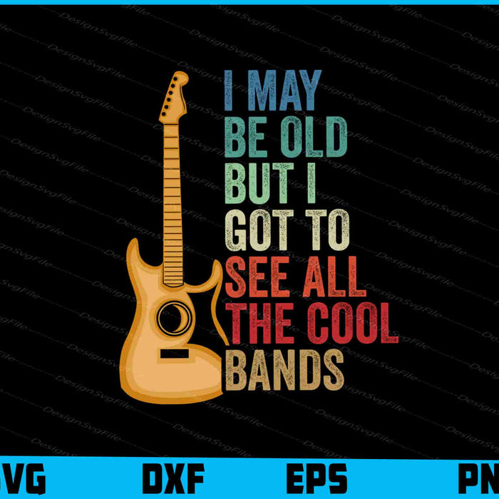 I May Be Old But I Got To See All The Cool Bands SVG