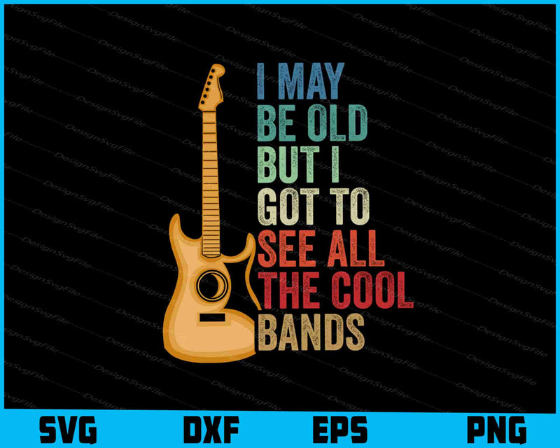 I May Be Old But I Got To See All The Cool Bands SVG