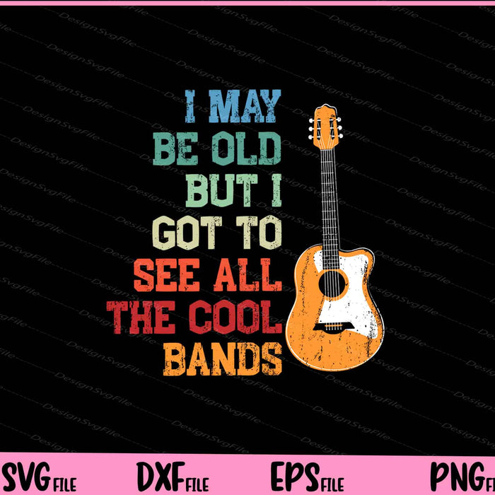 I May Be Old But I Got To See All The Cool Bands Svg Cutting Printable Files  - Premium Cutting Files in SVG, PNG & EPS Formats - Premium SVG Cutting Files for Crafts