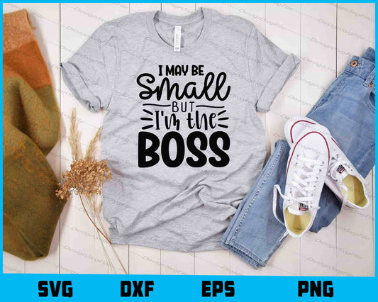 I May Be Small But I’m The Boss Svg Cutting Printable File  - Premium Cutting Files in SVG, PNG & EPS Formats - Premium SVG Cutting Files for Crafts