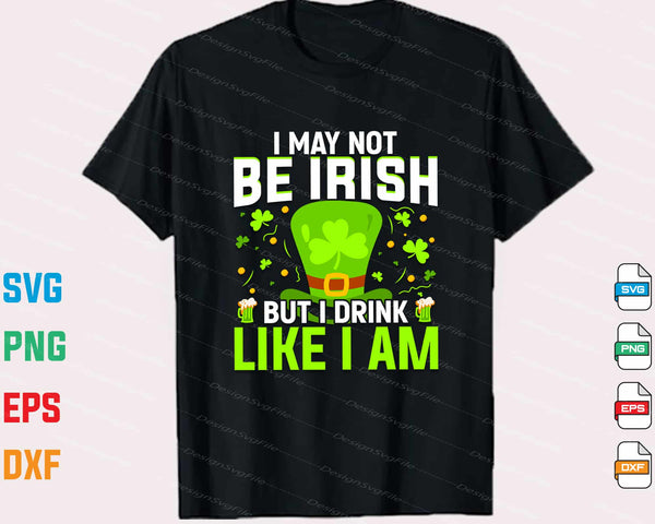 I May Not Be Irish But I Dring Like St-patricks Day Svg Cutting Printable File
