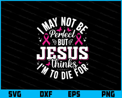 I May Not Be Perfect But Jesus Thinks Svg Cutting Printable File  - Premium Cutting Files in SVG, PNG & EPS Formats - Premium SVG Cutting Files for Crafts