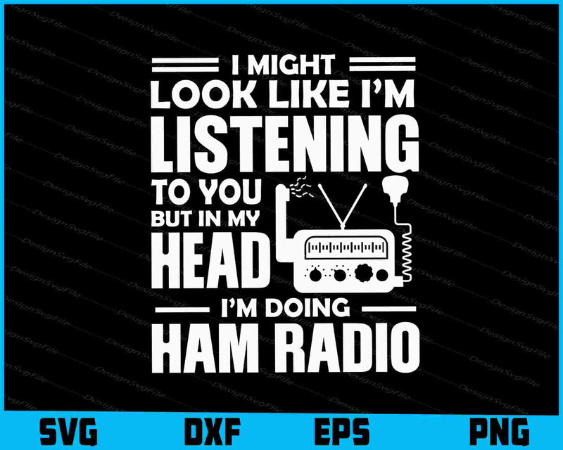 I Might Look Like I’m Listening To You But My Head Ham Radio SVG