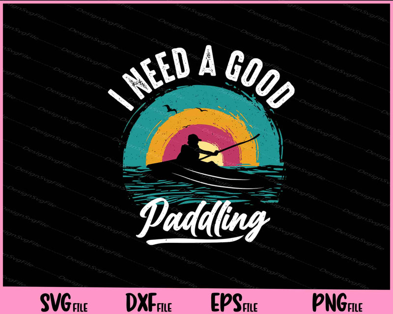 I Need A Good Paddling Svg Cutting Printable Files  - Premium Cutting Files in SVG, PNG & EPS Formats - Premium SVG Cutting Files for Crafts
