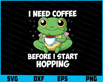 I Need Coffee Before I Start Hopping Frog SVG